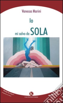 Io mi salvo da sola libro di Marini Vanessa