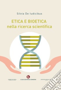 Etica e bioetica nella ricerca scientifica libro di De Iudicibus Silvia