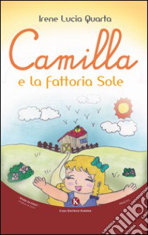 Camilla e la fattoria Sole. Ediz. illustrata libro di Quarta Irene Lucia