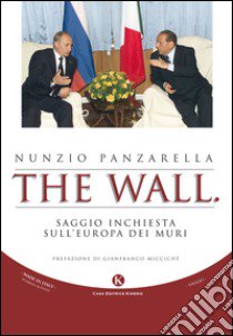 The wall. Saggio inchiesta sull'Europa dei muri libro di Panzarella Nunzio