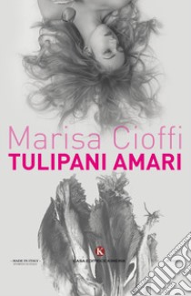 Tulipani amari libro di Cioffi Marisa