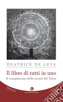 Il libro di tutti in uno. Il compimento della teoria del Tutto libro di De Leva Beatrice