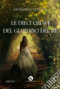 Le dieci chiavi del giardino del re libro di Vitaliti Giovanna