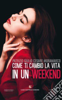 Come ti cambio la vita in un weekend libro di Moramarco Patrizio Giulio Cesare