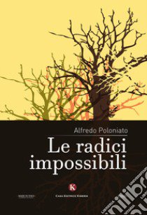 Le radici impossibili libro di Poloniato Alfredo