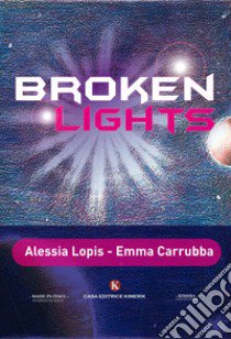 Broken lights libro di Lopis Alessia; Carrubba Emma