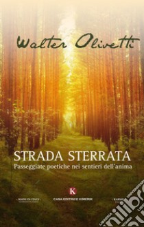 Strada sterrata. Passeggiate poetiche nei sentieri dell'anima libro di Olivetti Walter