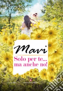 Solo per te... ma anche no! libro di Mavi