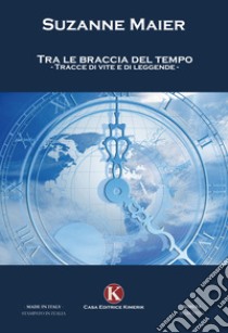 Tra le braccia del tempo. Tracce di vite e di leggende libro di Maier Suzanne