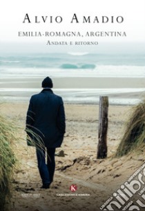 Emilia-Romagna, Argentina andata e ritorno libro di Amadio Alvio