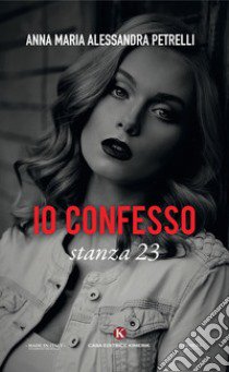 Io confesso. Stanza 23 libro di Petrelli Anna Maria Alessandra