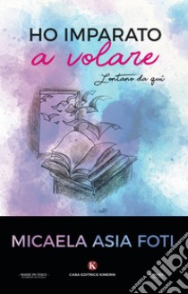 Ho imparato a volare. Lontano da qui libro di Foti Micaela Asia