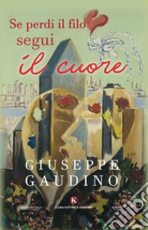 Se perdi il filo segui il cuore libro di Gaudino Giuseppe