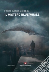 Il mistero Blue Whale libro di Licopoli Felice Diego