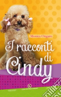 I racconti di Cindy. Ediz. illustrata libro di Ongaro Monica