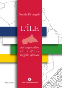 L'ile des singes pillée: récit d'une tragédie africaine libro di De Angelis Daniele