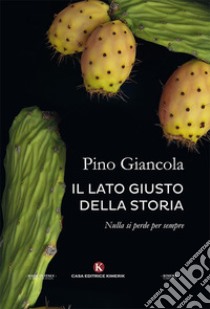 Il lato giusto della storia. Nulla si perde per sempre libro di Giancola Pino