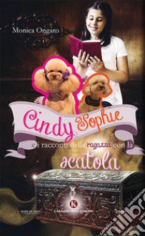 Cindy, Sophie e i racconti della ragazza con la scatola. Ediz. illustrata libro di Ongaro Monica