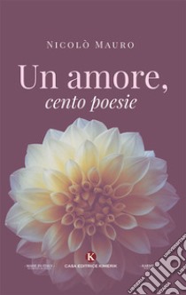 Un amore, cento poesie libro di Mauro Nicolò