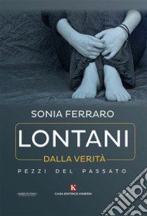 Lontani dalla verità. Pezzi del passato libro di Ferraro Sonia