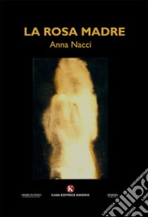 La rosa madre libro di Nacci Anna