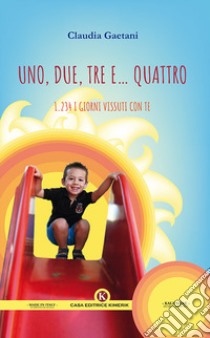 Uno, due, tre e... quattro. 1.234 i giorni vissuti con te libro di Gaetani Claudia