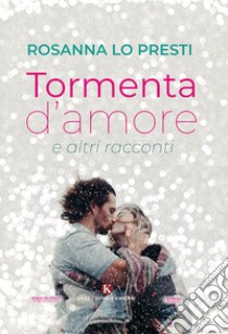 Tormenta d'amore e altri racconti libro di Lo Presti Rosanna