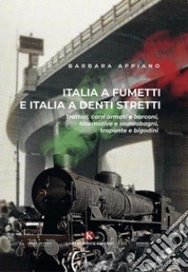 Italia a fumetti e Italia a denti stretti. Trattori, carri armati e barconi, locomotive e scaldabagni, trapunte e bigodini libro di Appiano Barbara