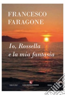 Io, Rossella e la mia fantasia libro di Faragone Francesco