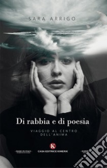 Di rabbia e di poesia libro di Arrigo Sara