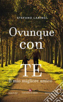 Ovunque con te. Il mio migliore amico libro di Laringi Stefano