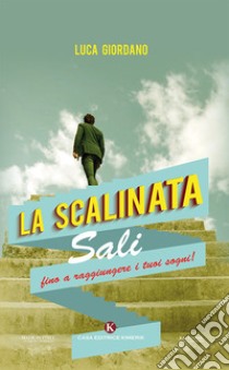 La scalinata. Sali fino a raggiungere i tuoi sogni! libro di Giordano Luca