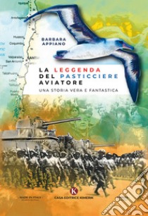 La leggenda del pasticciere aviatore. Una storia vera e fantastica libro di Appiano Barbara