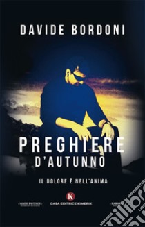 Preghiere d'autunno. Il dolore è nell'anima libro di Bordoni Davide