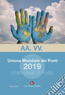 Unione mondiale dei poeti 2019-World union of poets 2019. Ediz. bilingue libro