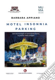 Motel Insonnia parking. Dal dormiveglia al sonnambulismo, la poesia resta sveglia libro di Appiano Barbara