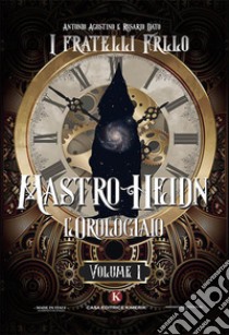 Mastro Heidn. L'orologiaio. Vol. 1 libro di Agostino Antonio; Dato Rosario