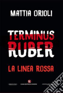 Terminus Ruber. La linea rossa libro di Orioli Mattia