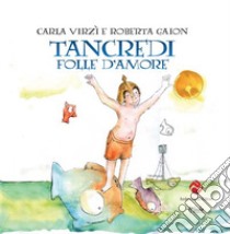 Tancredi, folle d'amore. Ediz. a colori libro di Virzì Carla