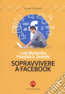 Sopravvivere a Facebook libro di Montanino Luigi; Santella Pasquale Gerardo