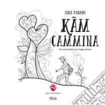 Kam cammina. Racconto illustrato di un viaggio interiore. Ediz. illustrata libro di Panaro Luca