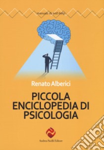 Piccola enciclopedia di psicologia. Nuova ediz. libro di Alberici Renato