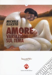 Amore. Variazioni sul tema libro di Illiceto Michele