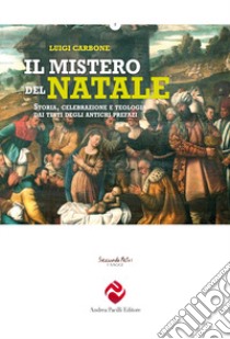 Il mistero del Natale. Storia, celebrazione e teologia dai testi degli antichi prefazi libro di Carbone Luigi