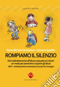 Rompiamo il silenzio. Dal maltrattamento all'abuso sessuale sui minori un modo per prevenire e scoprire gli abusi. VIEPI Verbalizzazione Involontaria Evocata Per Immagini libro di Gambatesa Maria Michela; Ippolito Giovanni