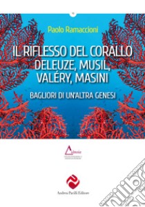 Il riflesso del corallo. Deleuze, Musil, Valéry, Masini. Bagliori di un'altra genesi libro di Ramaccioni Paolo