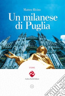 Un milanese di Puglia libro di Rivino Matteo