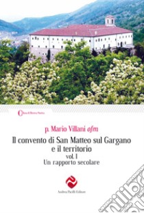 Il convento di San Matteo sul Gargano e il territorio. Ediz. integrale. Vol. 1: Un rapporto secolare libro di Villani Mario