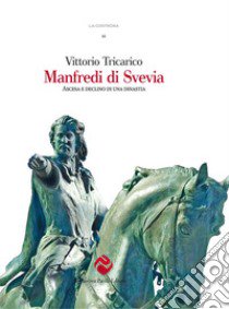 Manfredi di Svevia. Ascesa e declino di una dinastia libro di Tricarico Vittorio