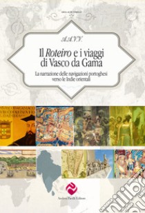 Il Roteiro e i viaggi di Vasco da Gama. La narrazione delle navigazioni portoghesi verso le Indie orientali. Ediz. critica libro di Pacilli A. (cur.)